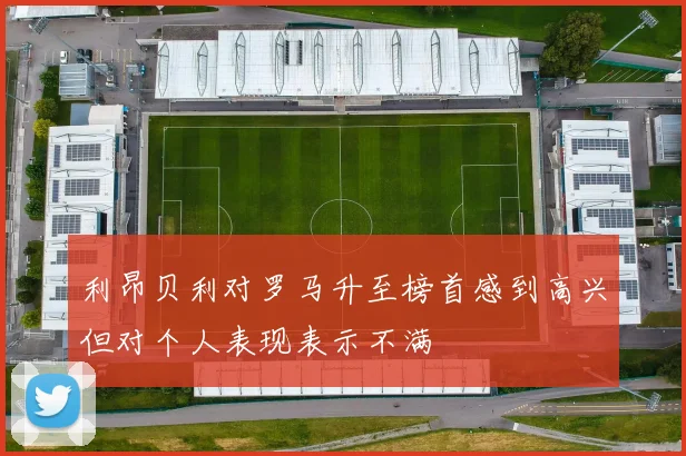 利昂贝利对罗马升至榜首感到高兴但对个人表现表示不满