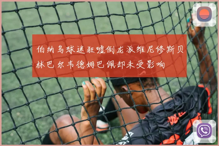 伯纳乌球迷狂嘘倒龙派维尼修斯贝林巴尔韦德姆巴佩却未受影响