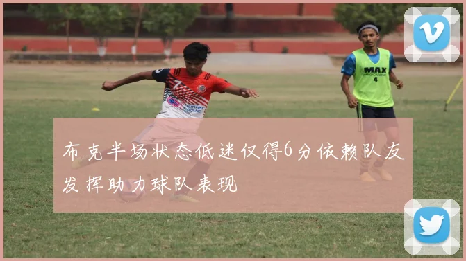 布克半场状态低迷仅得6分依赖队友发挥助力球队表现